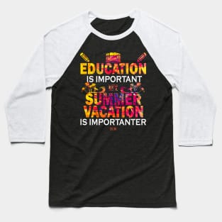 Education Is Important But Summer Vacation Is Importanter Baseball T-Shirt